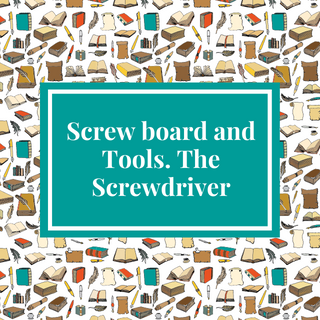 Screw board and Tools The Screwdriver